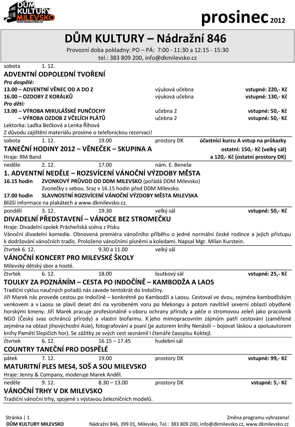 00 VÝROBA MIKULÁŠSKÉ PUNČOCHY učebna 2 vstupné: 50,- Kč VÝROBA OZDOB Z VČELÍCH PLÁTŮ učebna 2 vstupné: 50,- Kč Lektorka: Laďka Bečková a Lenka Říhová Z důvodu zajištění materiálu prosíme o