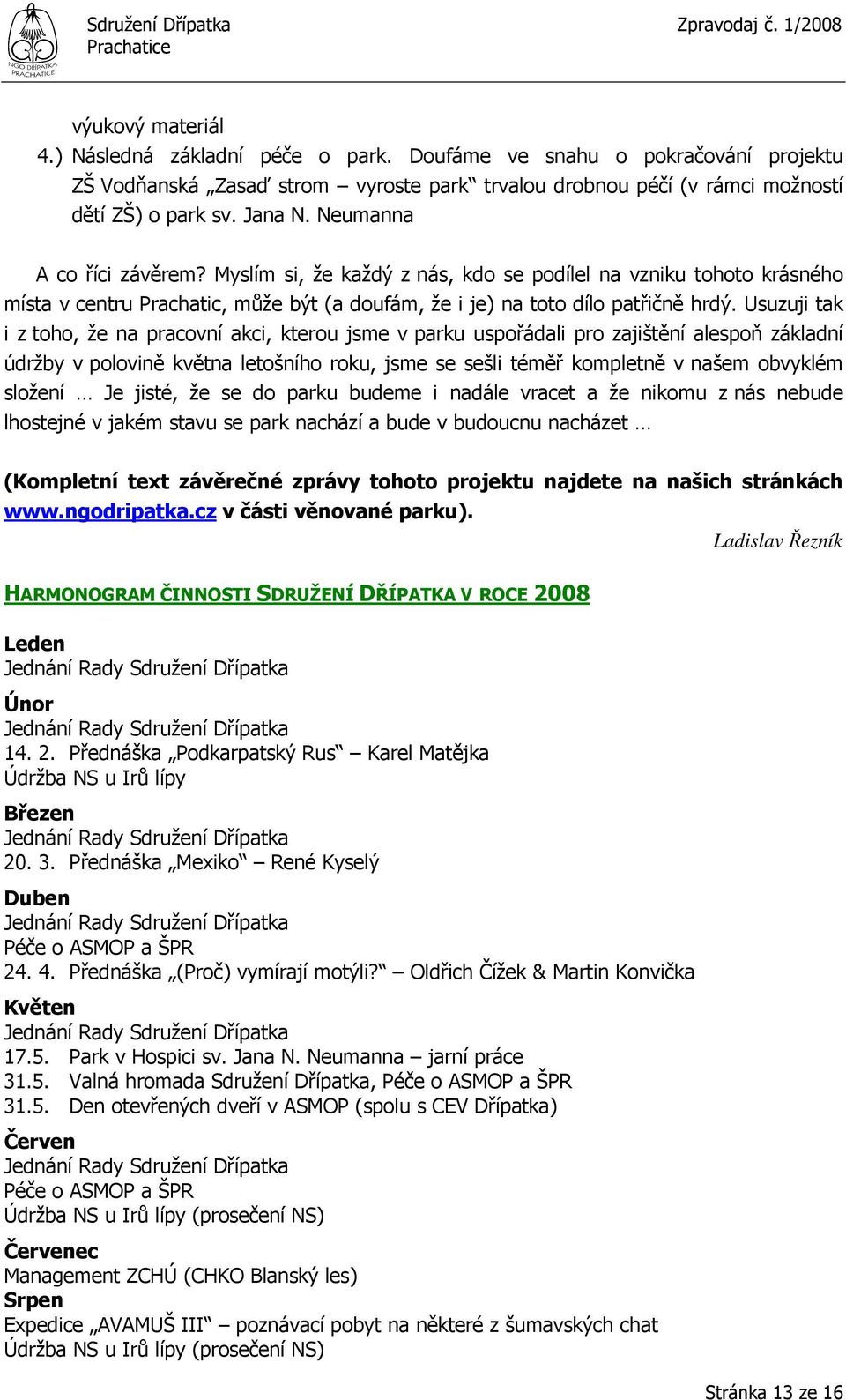 Usuzuji tak i z toho, že na pracovní akci, kterou jsme v parku uspořádali pro zajištění alespoň základní údržby v polovině května letošního roku, jsme se sešli téměř kompletně v našem obvyklém