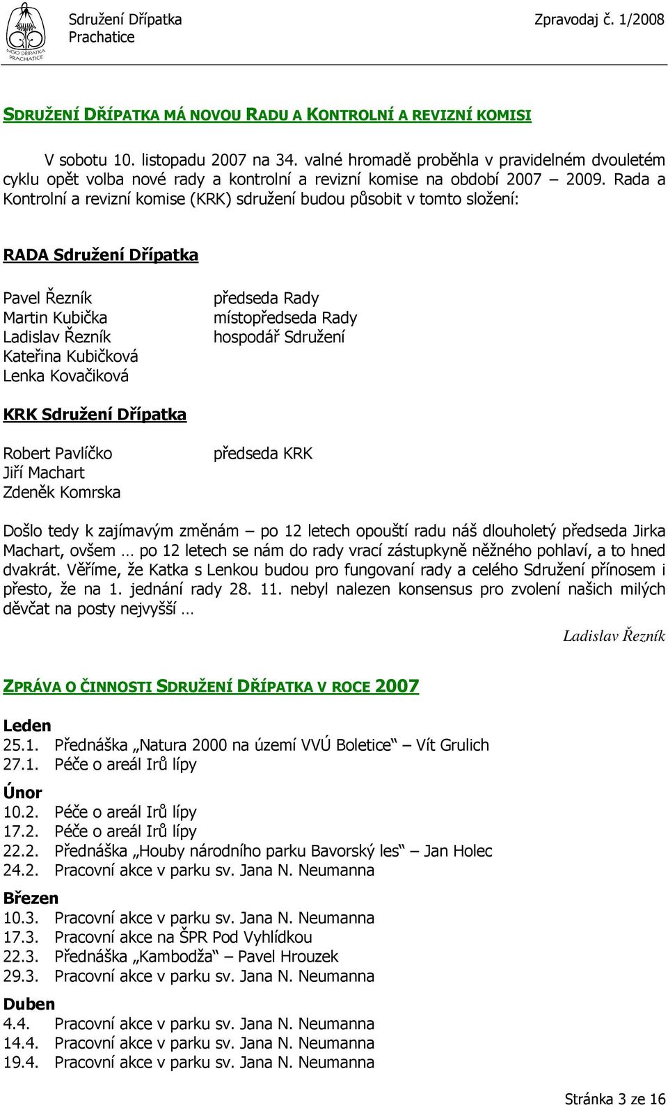 Rada a Kontrolní a revizní komise (KRK) sdružení budou působit v tomto složení: RADA Sdružení Dřípatka Pavel Řezník Martin Kubička Ladislav Řezník Kateřina Kubičková Lenka Kovačiková předseda Rady