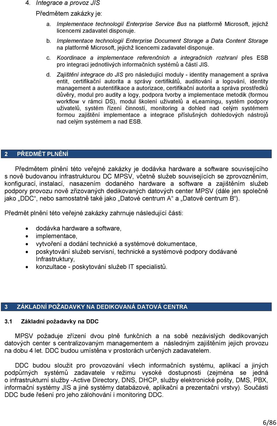 Koordinace a implementace referenčních a integračních rozhraní přes ESB pro integraci jednotlivých informačních systémů a částí JIS. d.