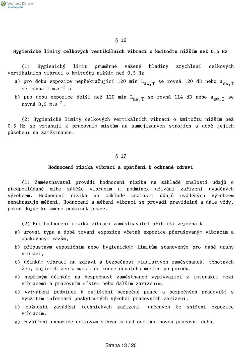 a b) pro dobu expozice delí než 120 min L aw, se rovná 114 db nebo a ew, se rovná 0,5 m.s -2.