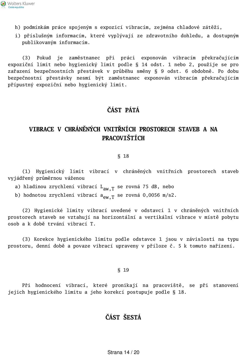 1 nebo 2, použije se pro zařazení bezpečnostních přestávek v průběhu směny 9 odst. 6 obdobně.