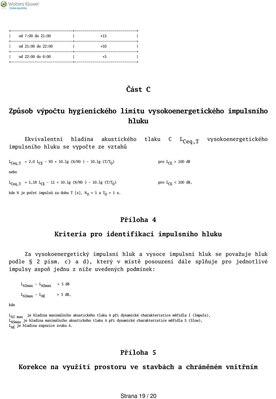 vysokoenergetického impulsního hluku Ekvivalentní hladina akustického tlaku C L Ceq, vysokoenergetického impulsního hluku se vypočte ze vztahů L Ceq, = 2,0 L CE - 93 + 10.lg (N/N0 ) - 10.