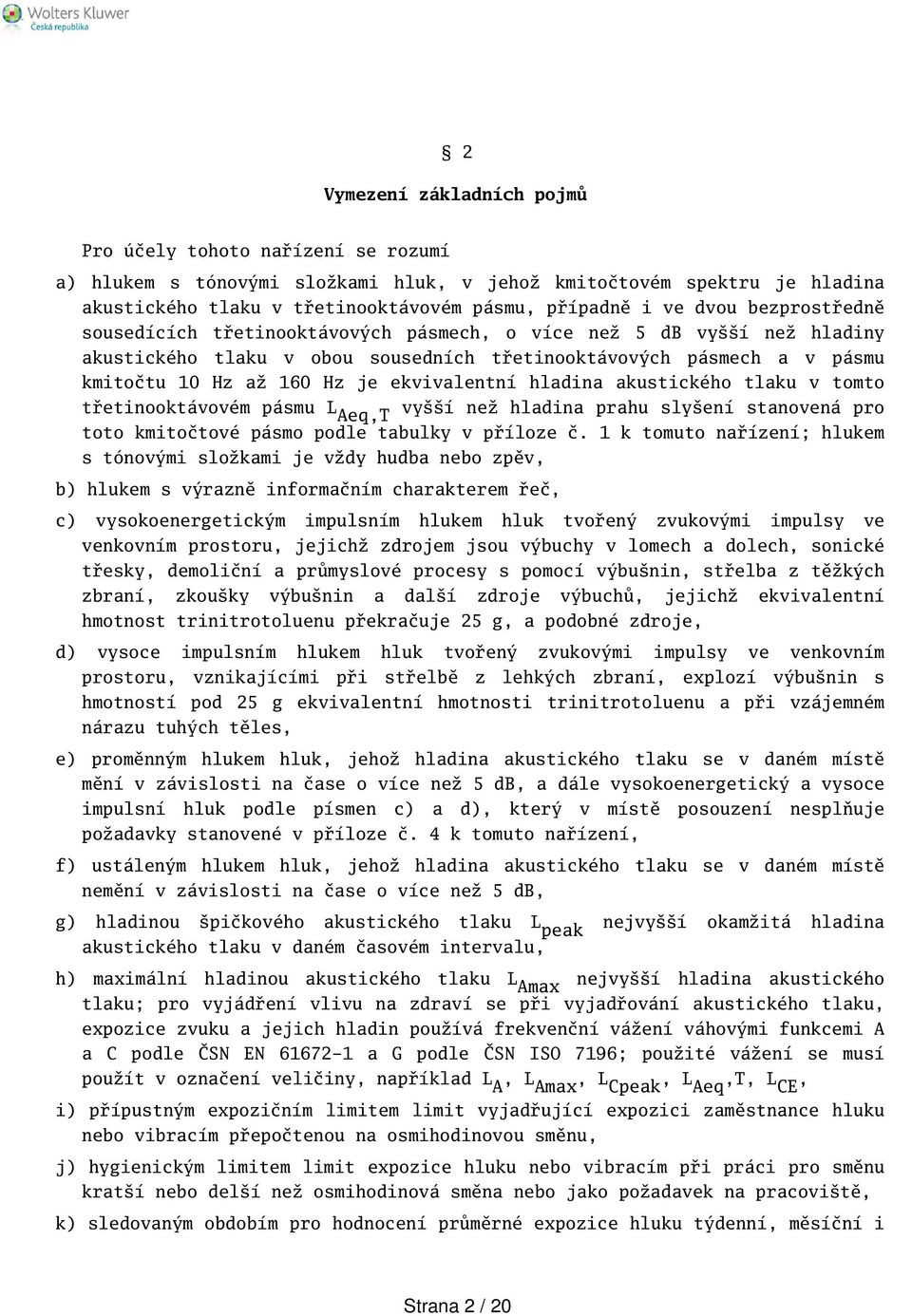 ekvivalentní hladina akustického tlaku v tomto třetinooktávovém pásmu L vyí než hladina prahu slyení stanovená pro toto kmitočtové pásmo podle tabulky v příloze č.