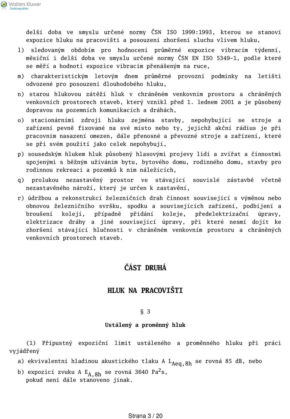 podmínky na letiti odvozené pro posouzení dlouhodobého hluku, n) starou hlukovou zátěží hluk v chráněném venkovním prostoru a chráněných venkovních prostorech staveb, který vznikl před 1.