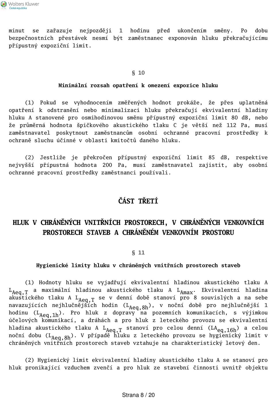 hladiny hluku A stanovené pro osmihodinovou směnu přípustný expoziční limit 80 db, nebo že průměrná hodnota pičkového akustického tlaku C je větí než 112 Pa, musí zaměstnavatel poskytnout