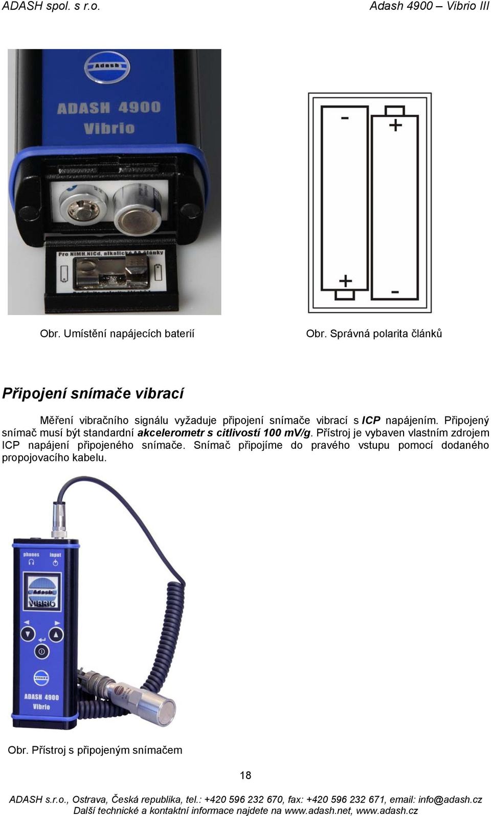 vibrací s ICP napájením. Připojený snímač musí být standardní akcelerometr s citlivostí 100 mv/g.