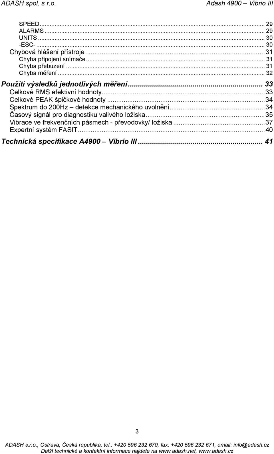 ..33 Celkové PEAK špičkové hodnoty...34 Spektrum do 200Hz detekce mechanického uvolnění.