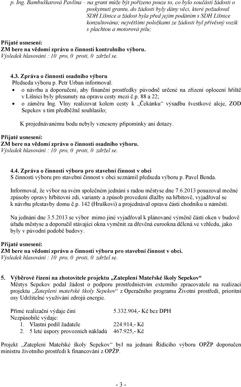 Líšnice konzultována; největšími položkami ze žádosti byl přívěsný vozík s plachtou a motorová pilu; ZM bere na vědomí zprávu o činnosti kontrolního výboru. 4.3.