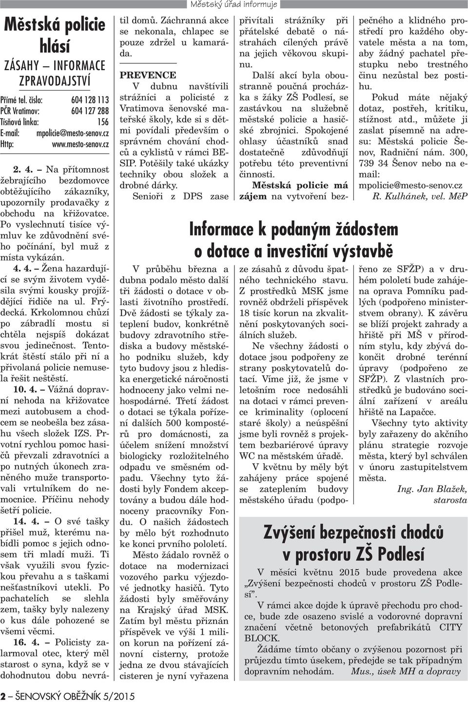 4. Žena hazardující se svým životem vydìsila svými kousky projíždìjící øidièe na ul. rýdecká. Krkolomnou chùzí po zábradlí mostu si chtìla nejspíš dokázat svou jedineènost.