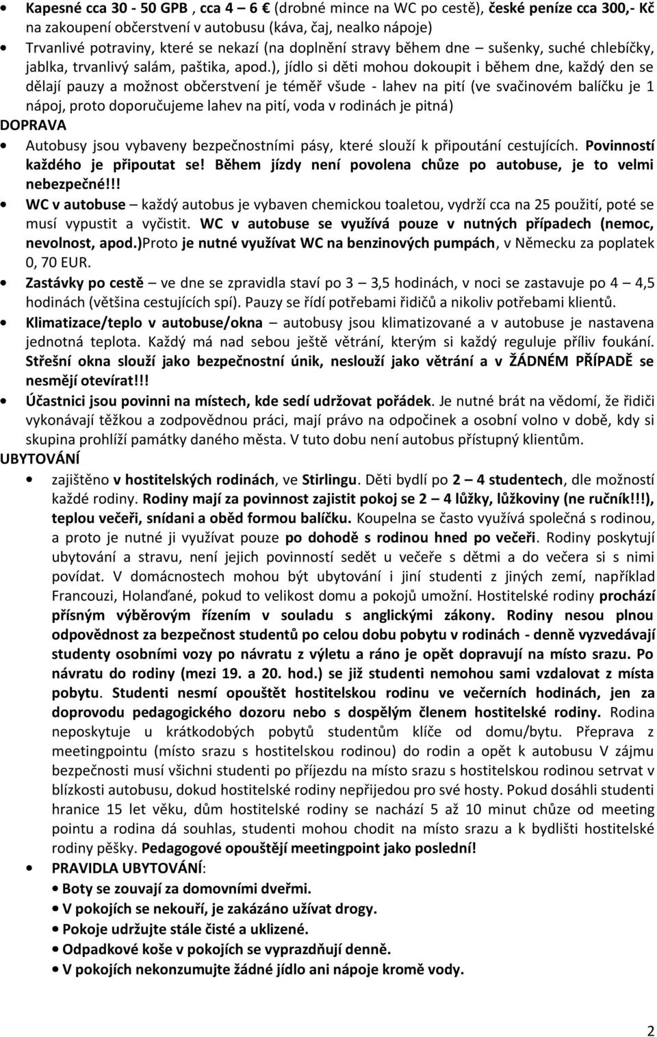 ), jídlo si děti mohou dokoupit i během dne, každý den se dělají pauzy a možnost občerstvení je téměř všude - lahev na pití (ve svačinovém balíčku je 1 nápoj, proto doporučujeme lahev na pití, voda v