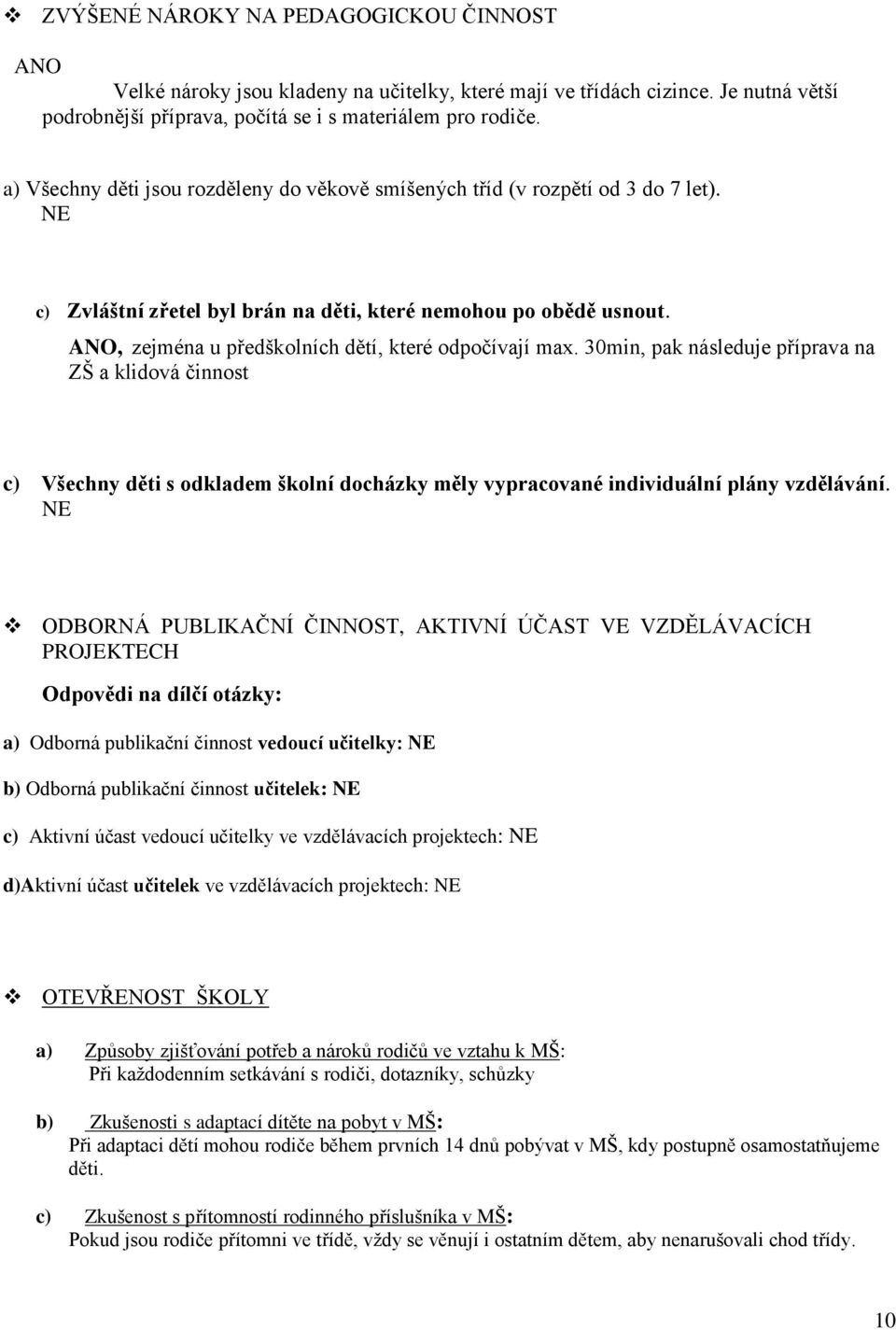 , zejména u předškolních dětí, které odpočívají max. 30min, pak následuje příprava na ZŠ a klidová činnost c) Všechny děti s odkladem školní docházky měly vypracované individuální plány vzdělávání.