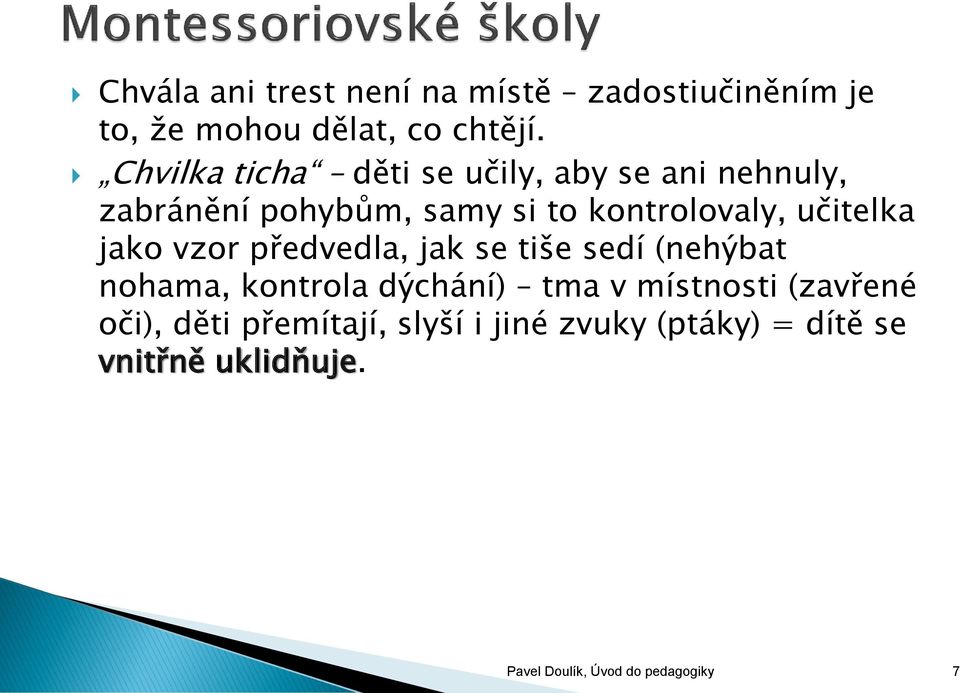 učitelka jako vzor předvedla, jak se tiše sedí (nehýbat nohama, kontrola dýchání) tma v místnosti