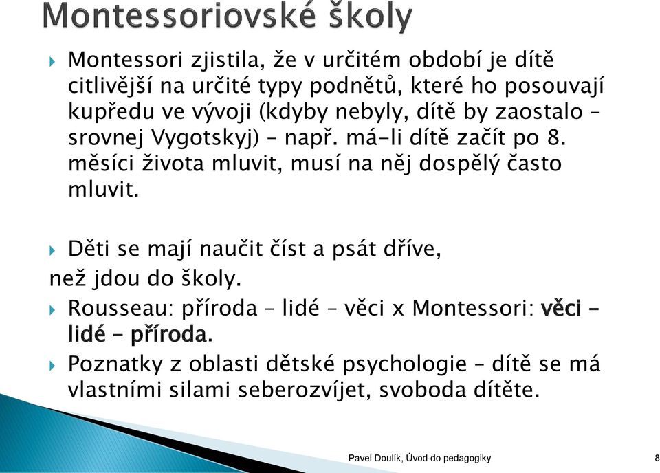 měsíci života mluvit, musí na něj dospělý často mluvit. Děti se mají naučit číst a psát dříve, než jdou do školy.