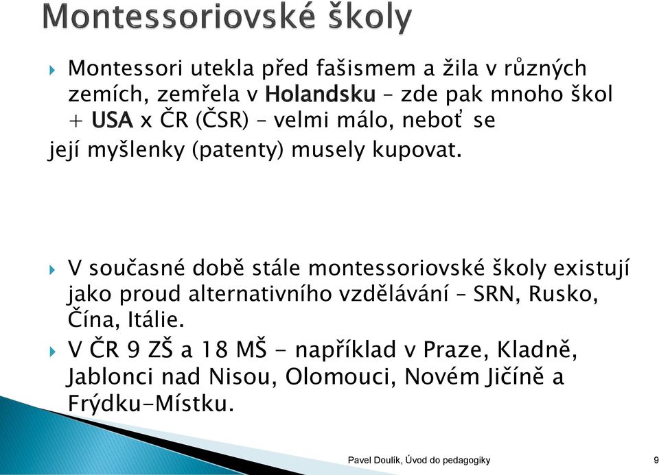 V současné době stále montessoriovské školy existují jako proud alternativního vzdělávání SRN, Rusko, Čína,