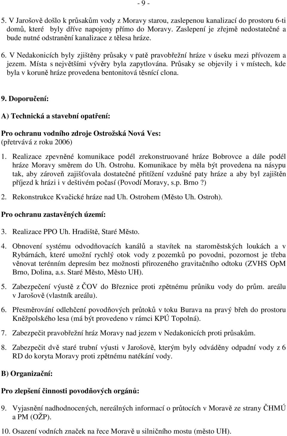 Místa s největšími vývěry byla zapytlována. Průsaky se objevily i v místech, kde byla v koruně hráze provedena bentonitová těsnící clona. 9.