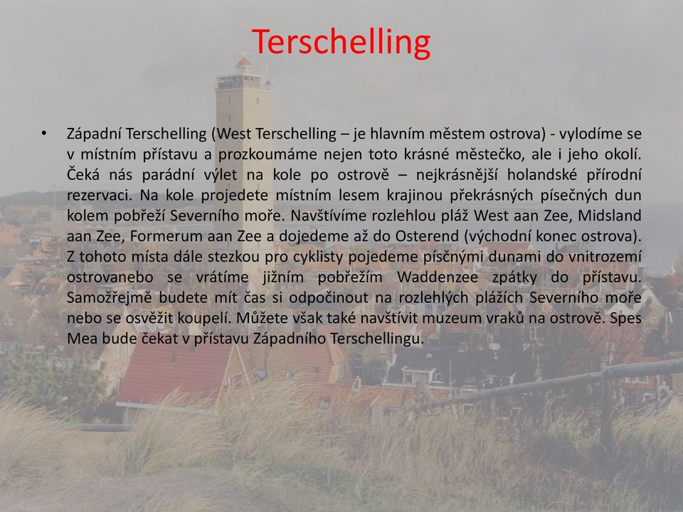 Navštívíme rozlehlou pláž West aan Zee, Midsland aan Zee, Formerum aan Zee a dojedeme až do Osterend (východní konec ostrova).