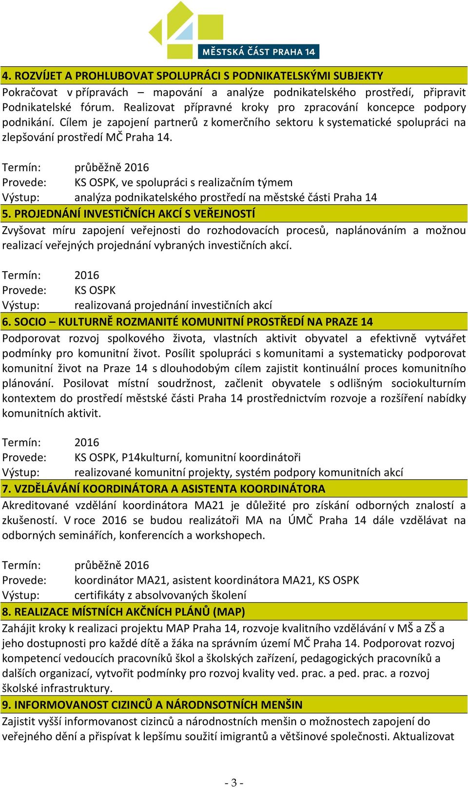 Termín: průběžně 2016 Provede: KS OSPK, ve spolupráci s realizačním týmem Výstup: analýza podnikatelského prostředí na městské části Praha 14 5.
