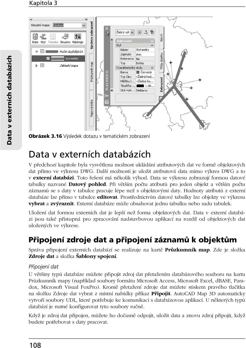 Další možností je uložit atributová data mimo výkres DWG a to v externí databázi. Toto řešení má několik výhod. Data se výkresu zobrazují formou datové tabulky nazvané Datový pohled.