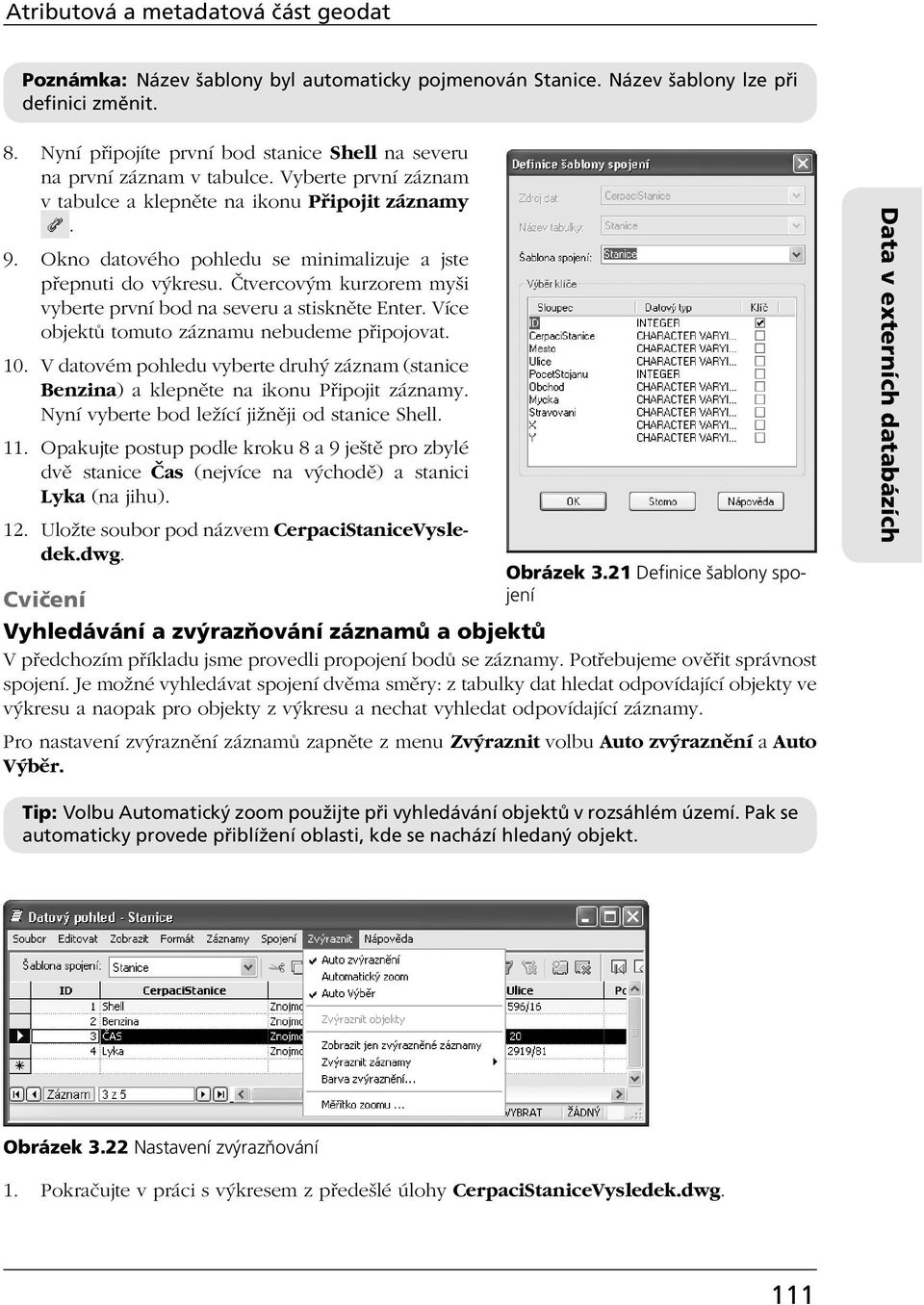 Okno datového pohledu se minimalizuje a jste přepnuti do výkresu. Čtvercovým kurzorem myši vyberte první bod na severu a stiskněte Enter. Více objektů tomuto záznamu nebudeme připojovat. 10.