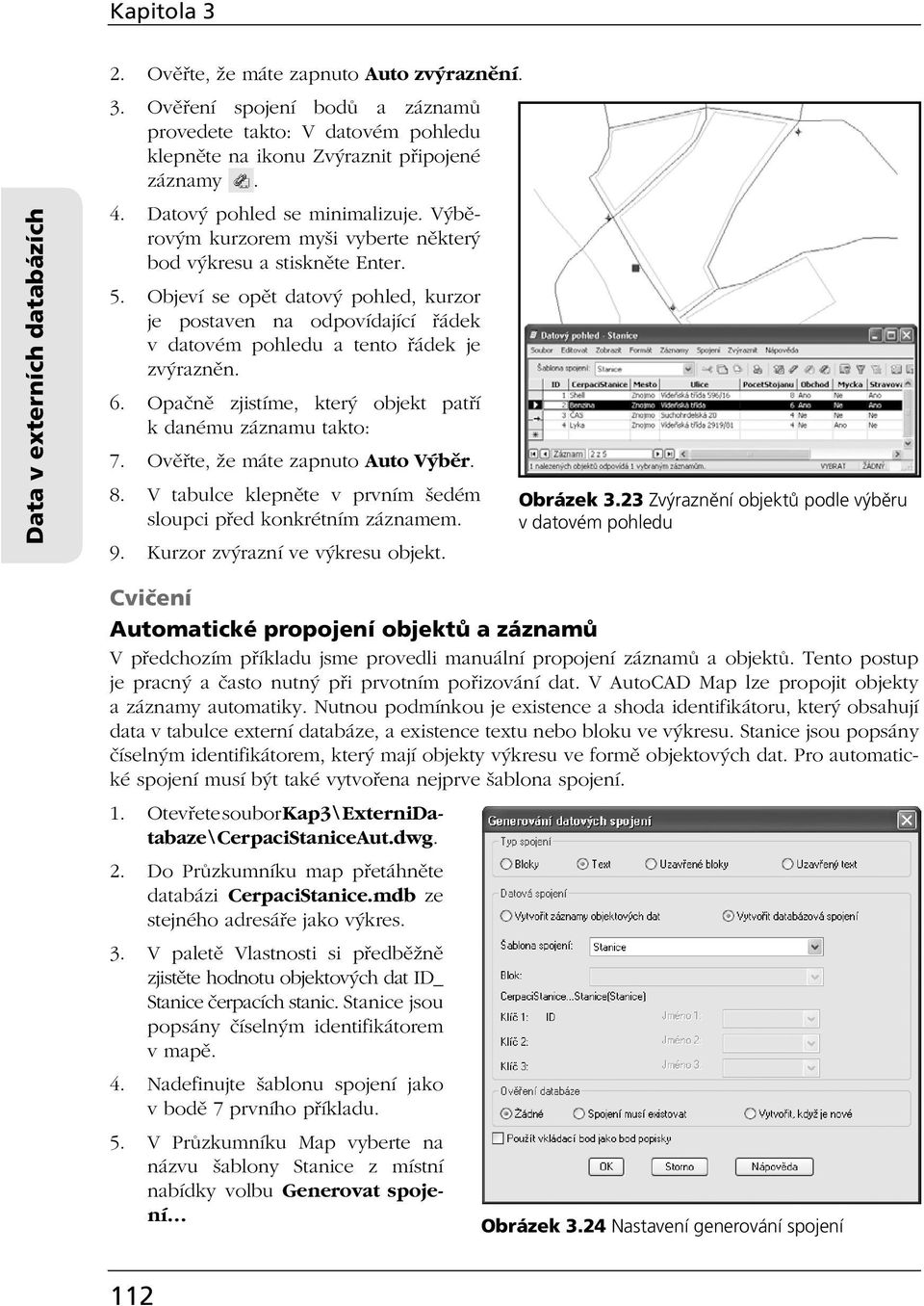 Objeví se opět datový pohled, kurzor je postaven na odpovídající řádek v datovém pohledu a tento řádek je zvýrazněn. 6. Opačně zjistíme, který objekt patří k danému záznamu takto: 7.