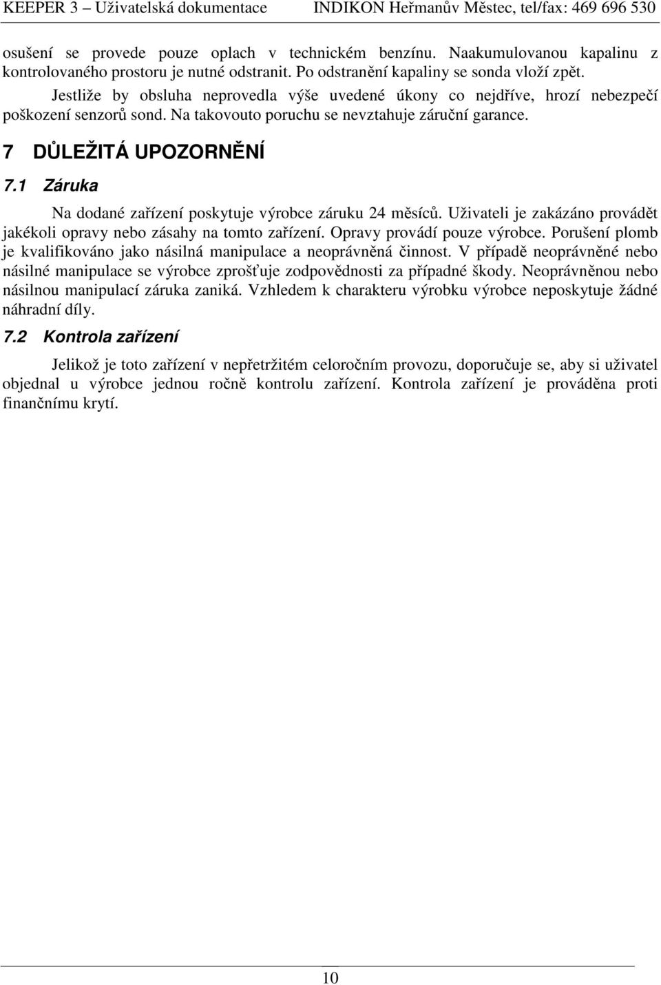 1 Záruka Na dodané zaízení poskytuje výrobce záruku 24 msíc. Uživateli je zakázáno provádt jakékoli opravy nebo zásahy na tomto zaízení. Opravy provádí pouze výrobce.