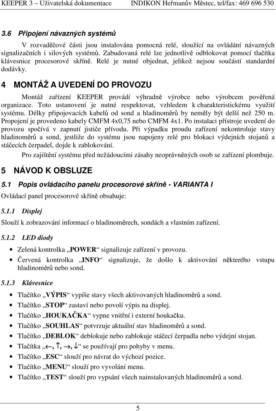 4 MONTÁŽ A UVEDENÍ DO PROVOZU Montáž zaízení KEEPER provádí výhradn výrobce nebo výrobcem povená organizace. Toto ustanovení je nutné respektovat, vzhledem k charakteristickému využití systému.