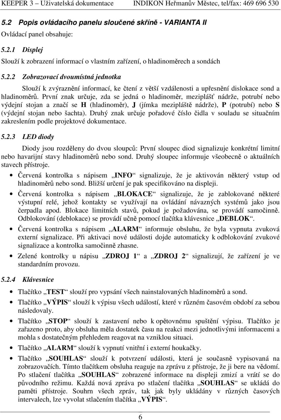 Druhý znak uruje poadové íslo idla v souladu se situaním zakreslením podle projektové dokumentace. 5.2.