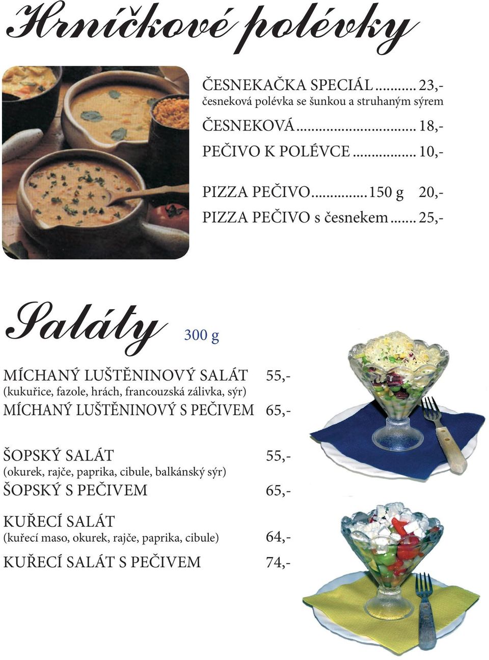 .. 25,- Saláty 300 g MÍCHANÝ LUŠTĚNINOVÝ SALÁT 55,- (kukuřice, fazole, hrách, francouzská zálivka, sýr) MÍCHANÝ LUŠTĚNINOVÝ S