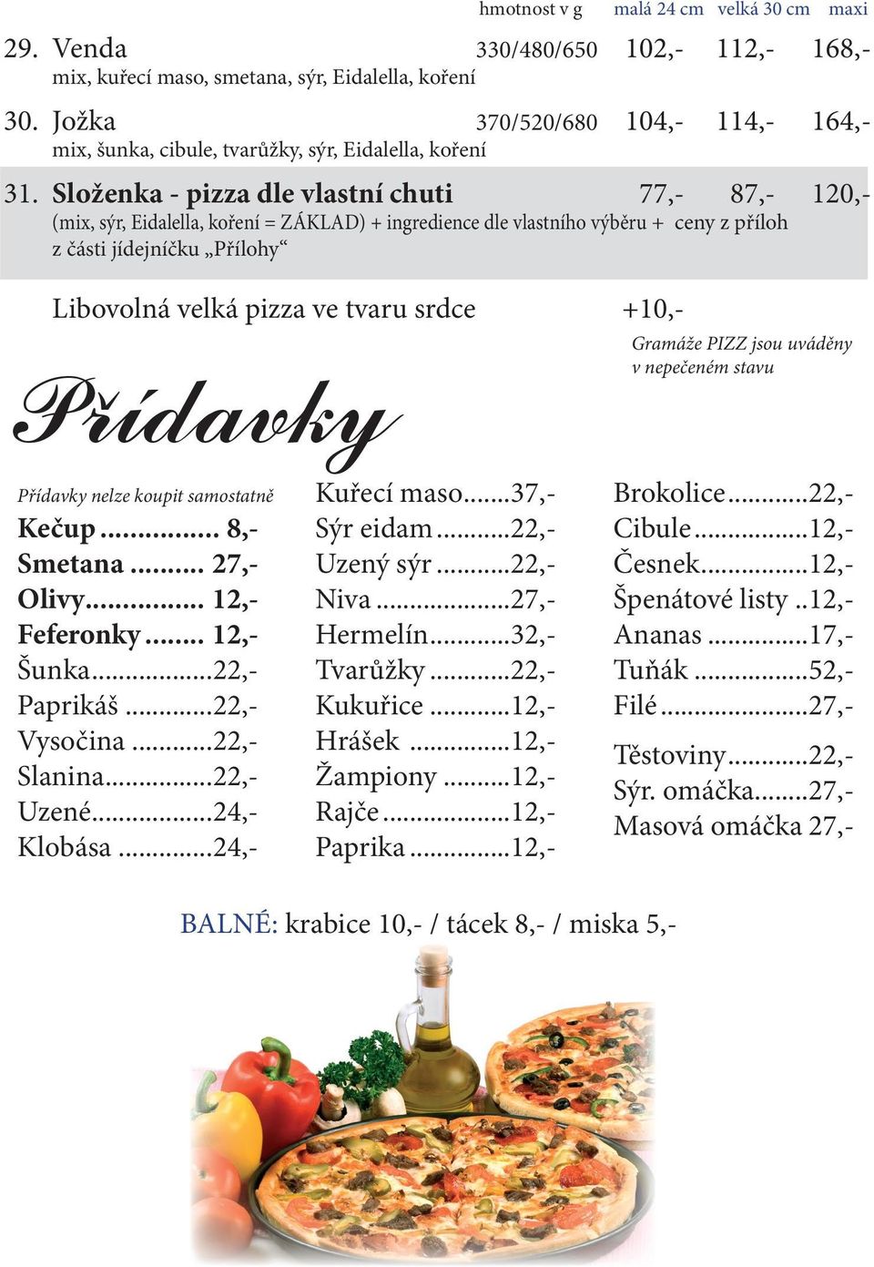 Složenka - pizza dle vlastní chuti 77,- 87,- 120,- (mix, sýr, Eidalella, koření = ZÁKLAD) + ingredience dle vlastního výběru + ceny z příloh z části jídejníčku Přílohy Libovolná velká pizza ve tvaru