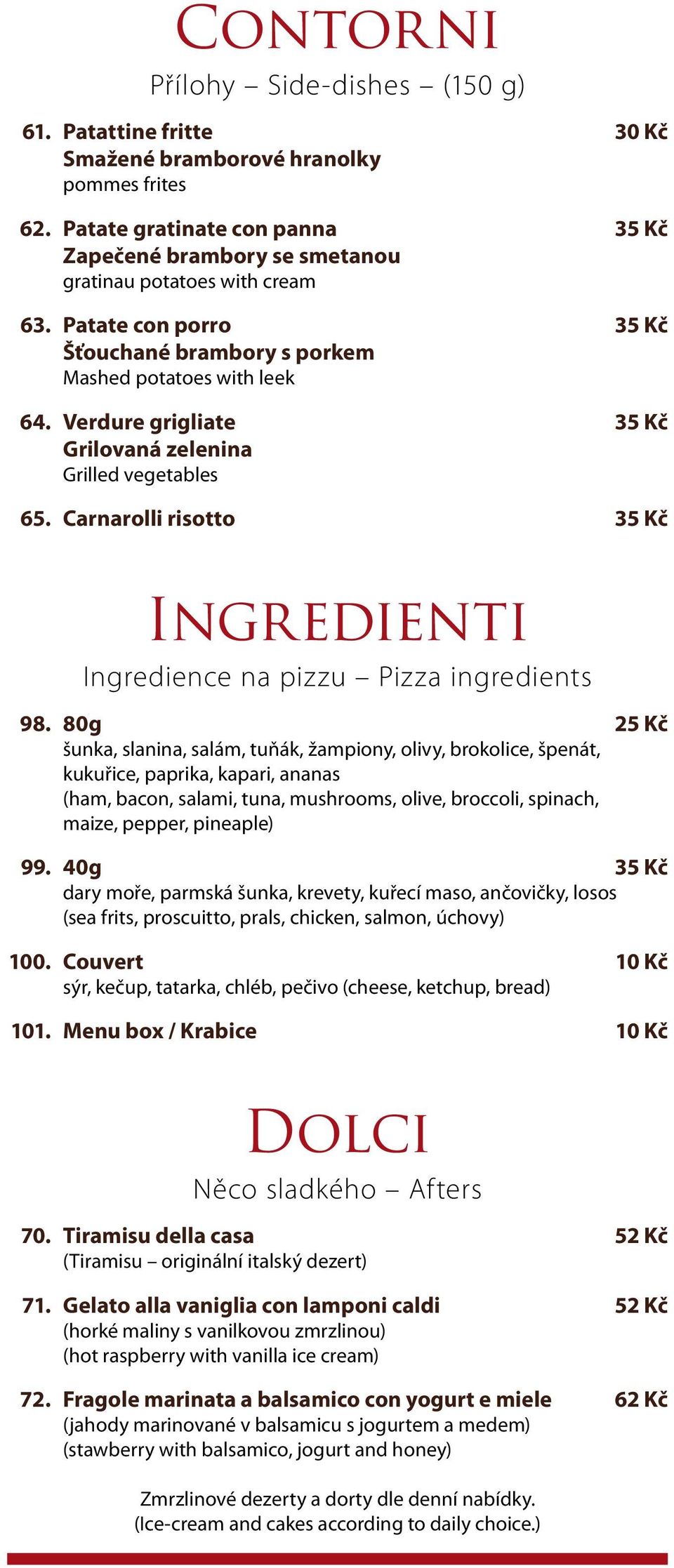 Verdure grigliate 35 Kč Grilovaná zelenina Grilled vegetables 65. Carnarolli risotto 35 Kč Ingredienti Ingredience na pizzu Pizza ingredients 98.