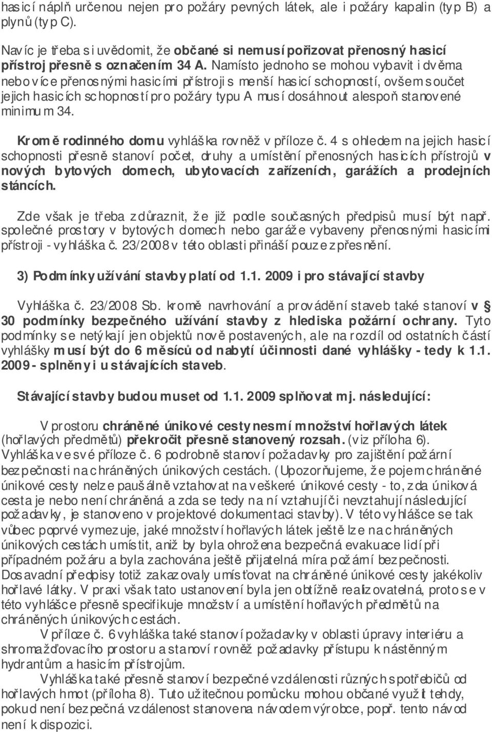 Namísto jednoho se mohou vybavit i dvěma nebo více přenosnými hasicími přístroji s menší hasicí schopností, ovšem součet jejich hasicích schopností pro požáry typu A musí dosáhnout alespoň stanovené