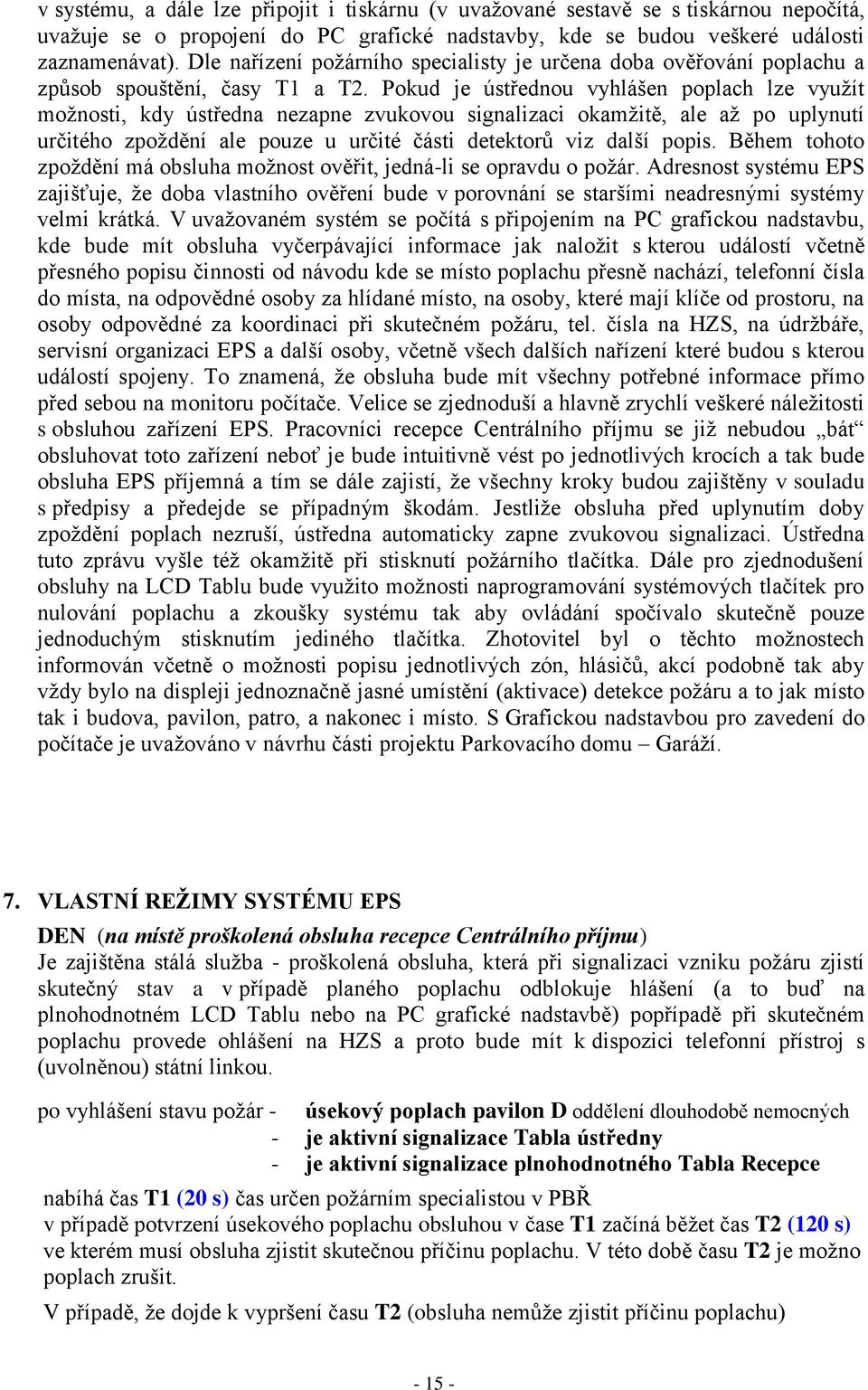 Pokud je ústřednou vyhlášen poplach lze využít možnosti, kdy ústředna nezapne zvukovou signalizaci okamžitě, ale až po uplynutí určitého zpoždění ale pouze u určité části detektorů viz další popis.