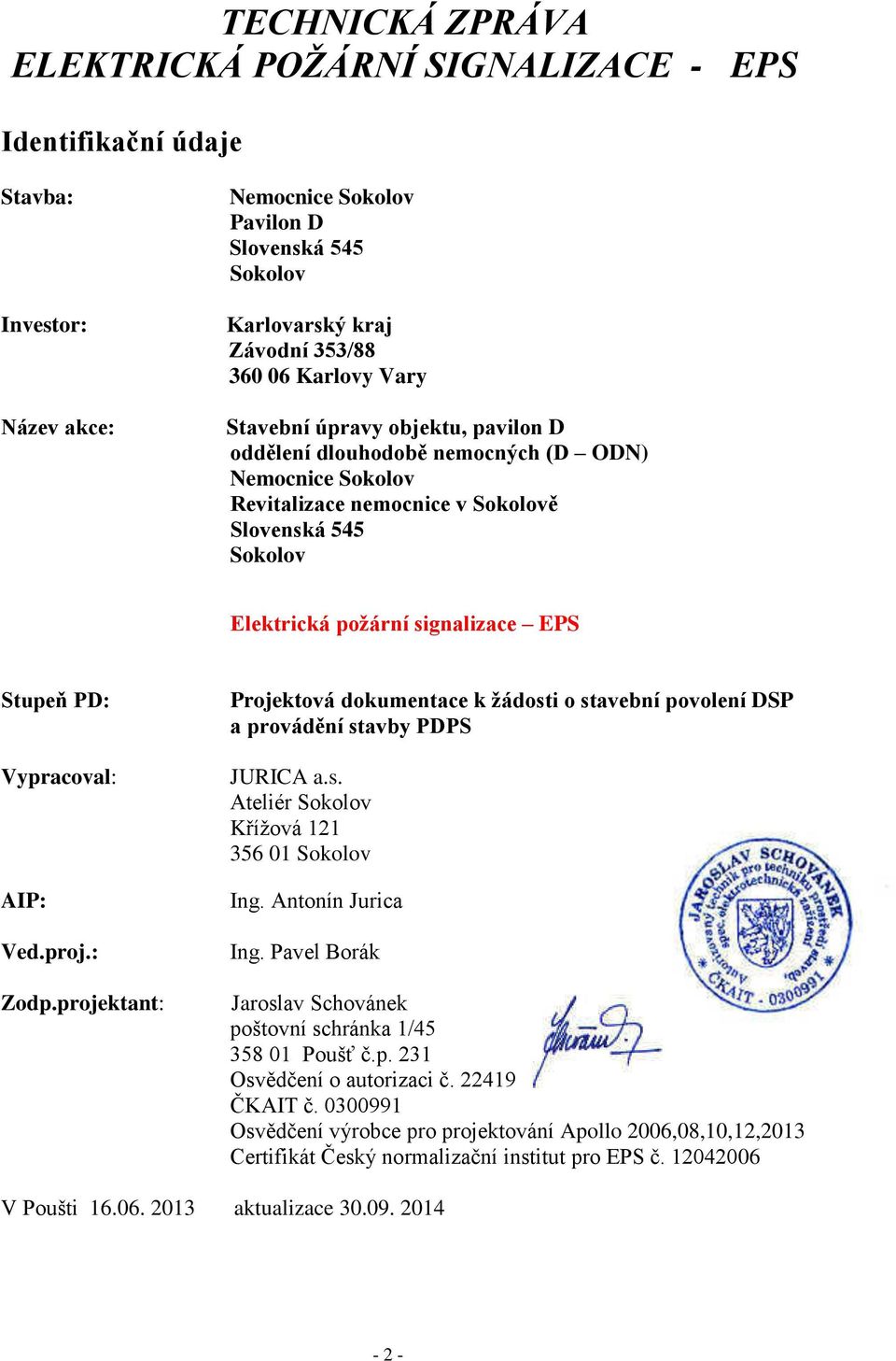 Stupeň PD: Vypracoval: AIP: Ved.proj.: Zodp.projektant: Projektová dokumentace k žádosti o stavební povolení DSP a provádění stavby PDPS JURICA a.s. Ateliér Sokolov Křížová 121 356 01 Sokolov Ing.