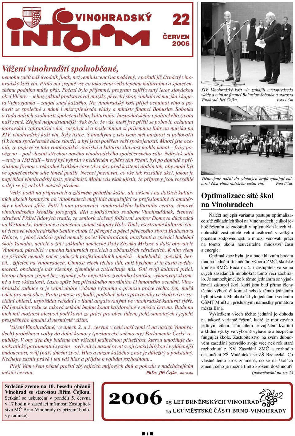 PoËasÌ bylo p ÌjemnÈ, program zajiöùovan letos slov ckou obcì VlËnov ñ jehoû z klad p edstavoval muûsk pïveck sbor, cimb lov muzika i kapela VlËnovjanka ñ zaujal snad kaûdèho.