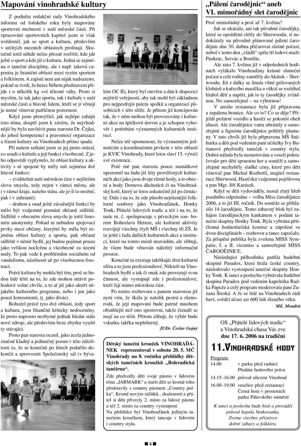 SkuteËnÏ totiû nïkde nelze p esnï rozliöit, kde jde jeötï o sport a kde jiû o kulturu. Jedn se zejmèna o taneënì disciplìny, ale i nap.