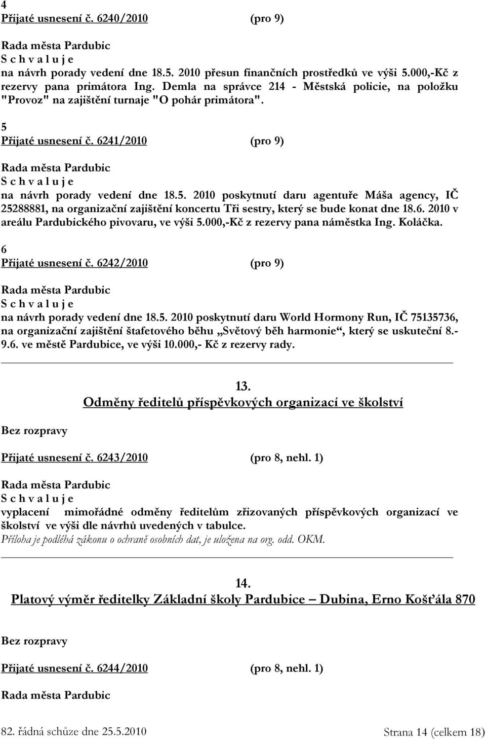 Přijaté usnesení č. 6241/2010 (pro 9) na návrh porady vedení dne 18.5. 2010 poskytnutí daru agentuře Máša agency, IČ 25288881, na organizační zajištění koncertu Tři sestry, který se bude konat dne 18.