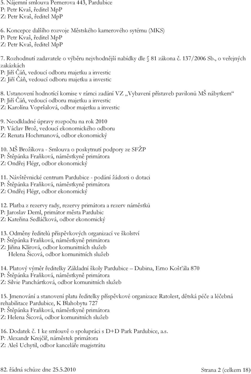 , o veřejných zakázkách P: Jiří Čáň, vedoucí odboru majetku a investic Z: Jiří Čáň, vedoucí odboru majetku a investic 8.