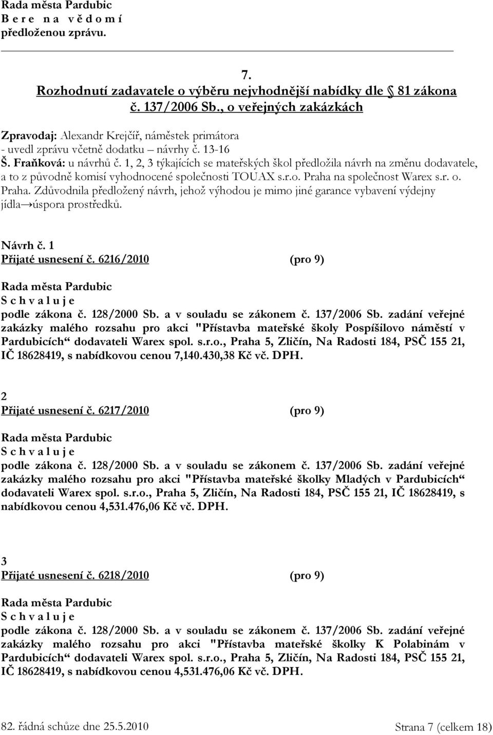 1, 2, 3 týkajících se mateřských škol předložila návrh na změnu dodavatele, a to z původně komisí vyhodnocené společnosti TOUAX s.r.o. Praha 