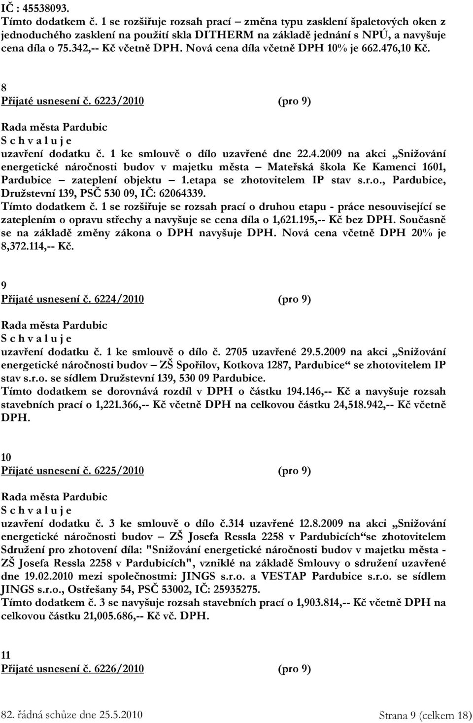 etapa se zhotovitelem IP stav s.r.o., Pardubice, Družstevní 139, PSČ 530 09, IČ: 62064339. Tímto dodatkem č.