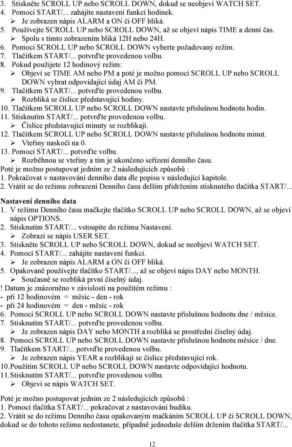 Tlačítkem START/... potvrďte provedenou volbu. 8. Pokud použijete 12 hodinový režim: Objeví se TIME AM nebo PM a poté je možno pomocí SCROLL UP nebo SCROLL DOWN vybrat odpovídající údaj AM či PM. 9.
