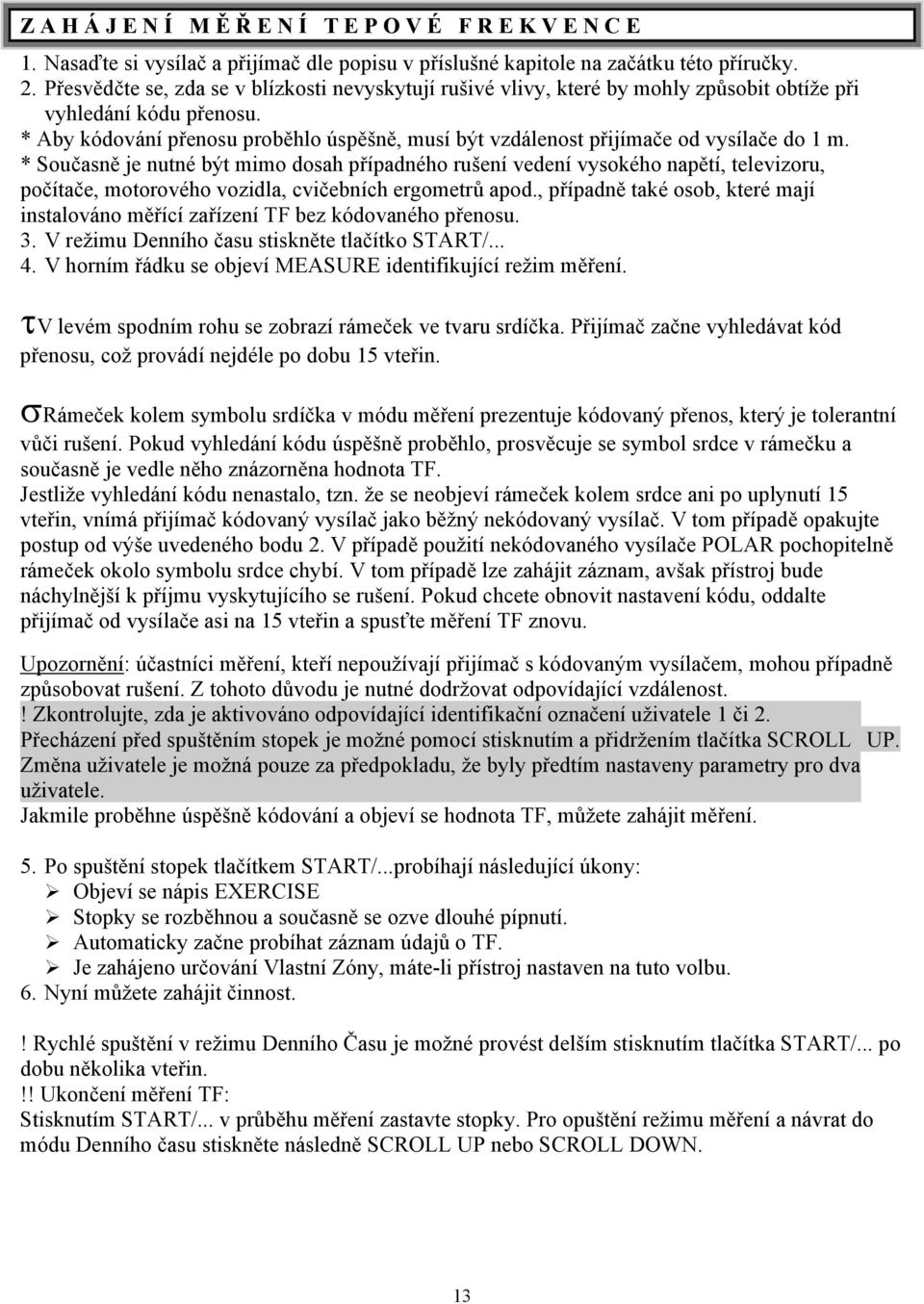 * Aby kódování přenosu proběhlo úspěšně, musí být vzdálenost přijímače od vysílače do 1 m.