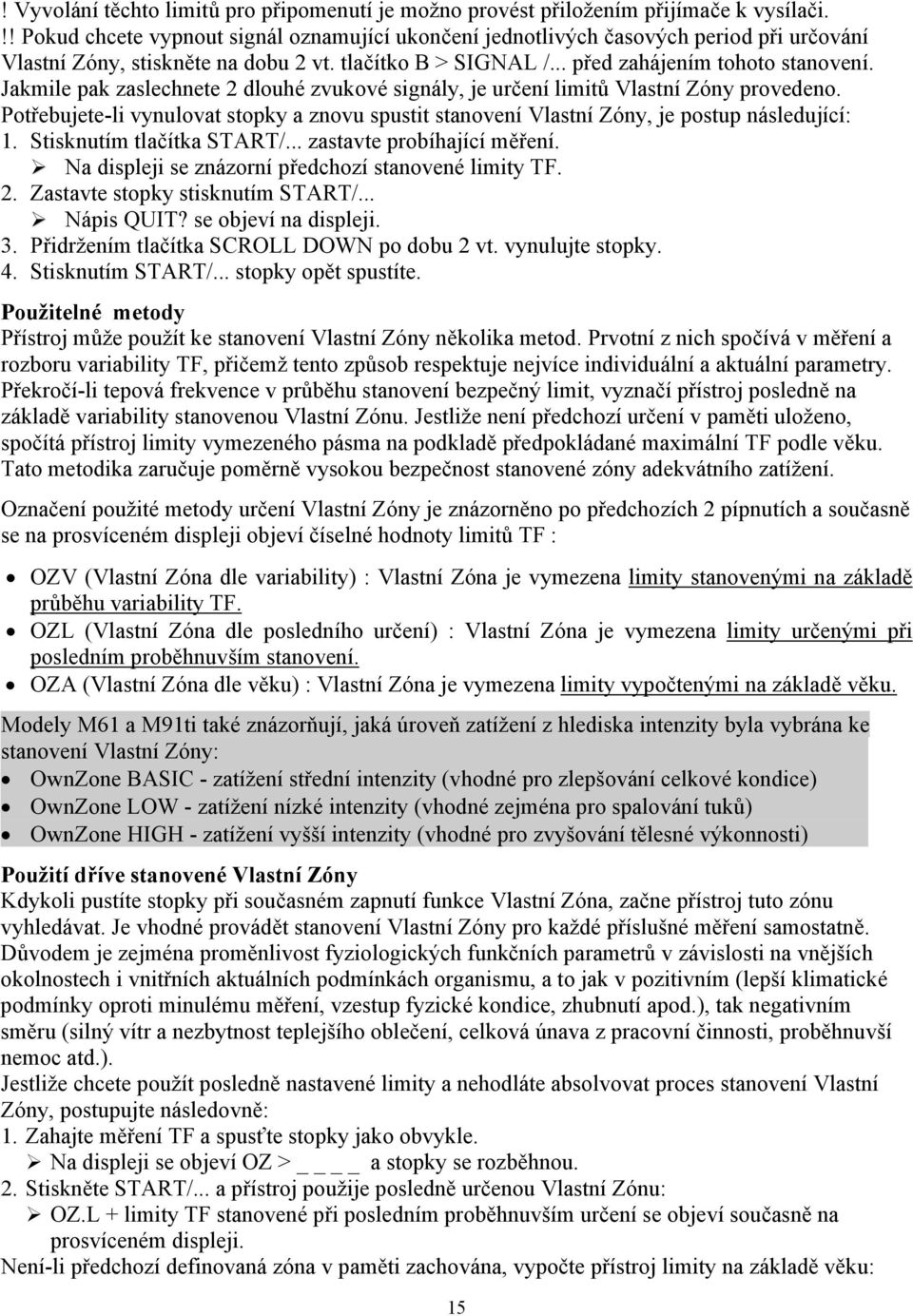 Jakmile pak zaslechnete 2 dlouhé zvukové signály, je určení limitů Vlastní Zóny provedeno. Potřebujete-li vynulovat stopky a znovu spustit stanovení Vlastní Zóny, je postup následující: 1.