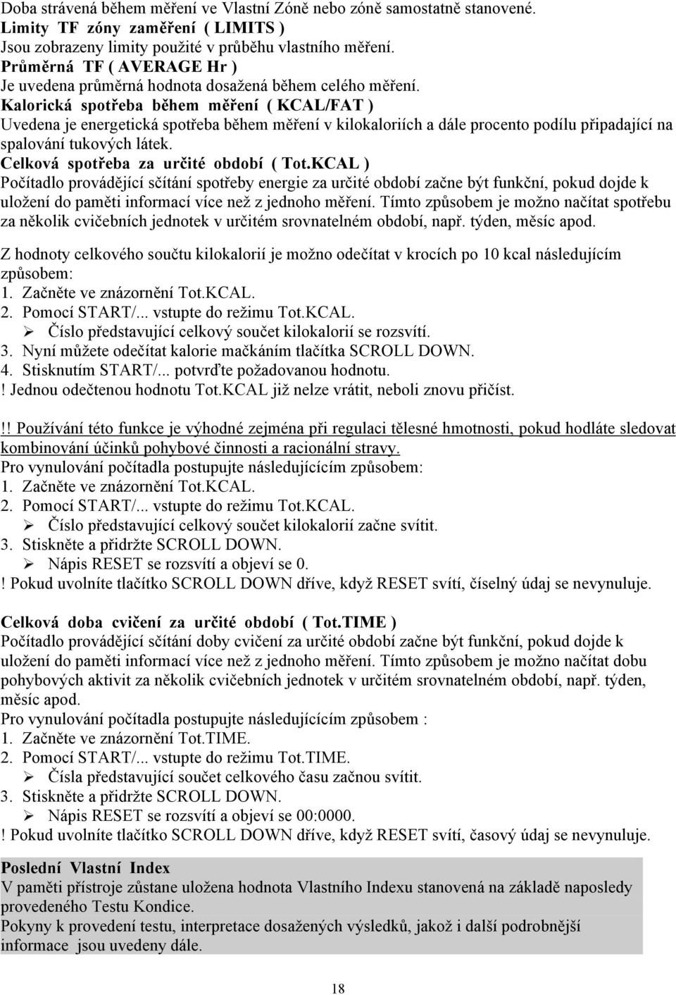 Kalorická spotřeba během měření ( KCAL/FAT ) Uvedena je energetická spotřeba během měření v kilokaloriích a dále procento podílu připadající na spalování tukových látek.