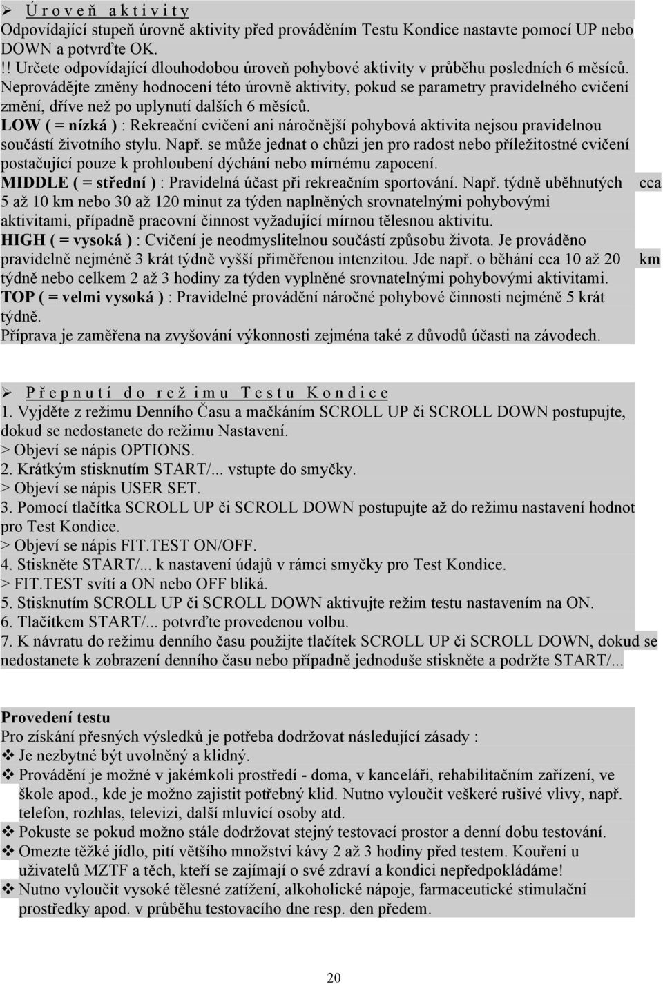 Neprovádějte změny hodnocení této úrovně aktivity, pokud se parametry pravidelného cvičení změní, dříve než po uplynutí dalších 6 měsíců.