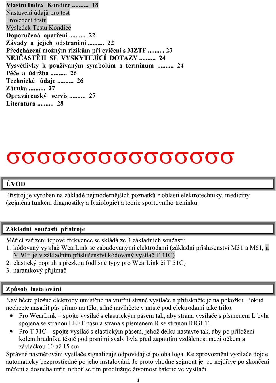 .. 28 σσσσσσσσσσσσσσσ ÚVOD Přístroj je vyroben na základě nejmodernějších poznatků z oblasti elektrotechniky, medicíny (zejména funkční diagnostiky a fyziologie) a teorie sportovního tréninku.