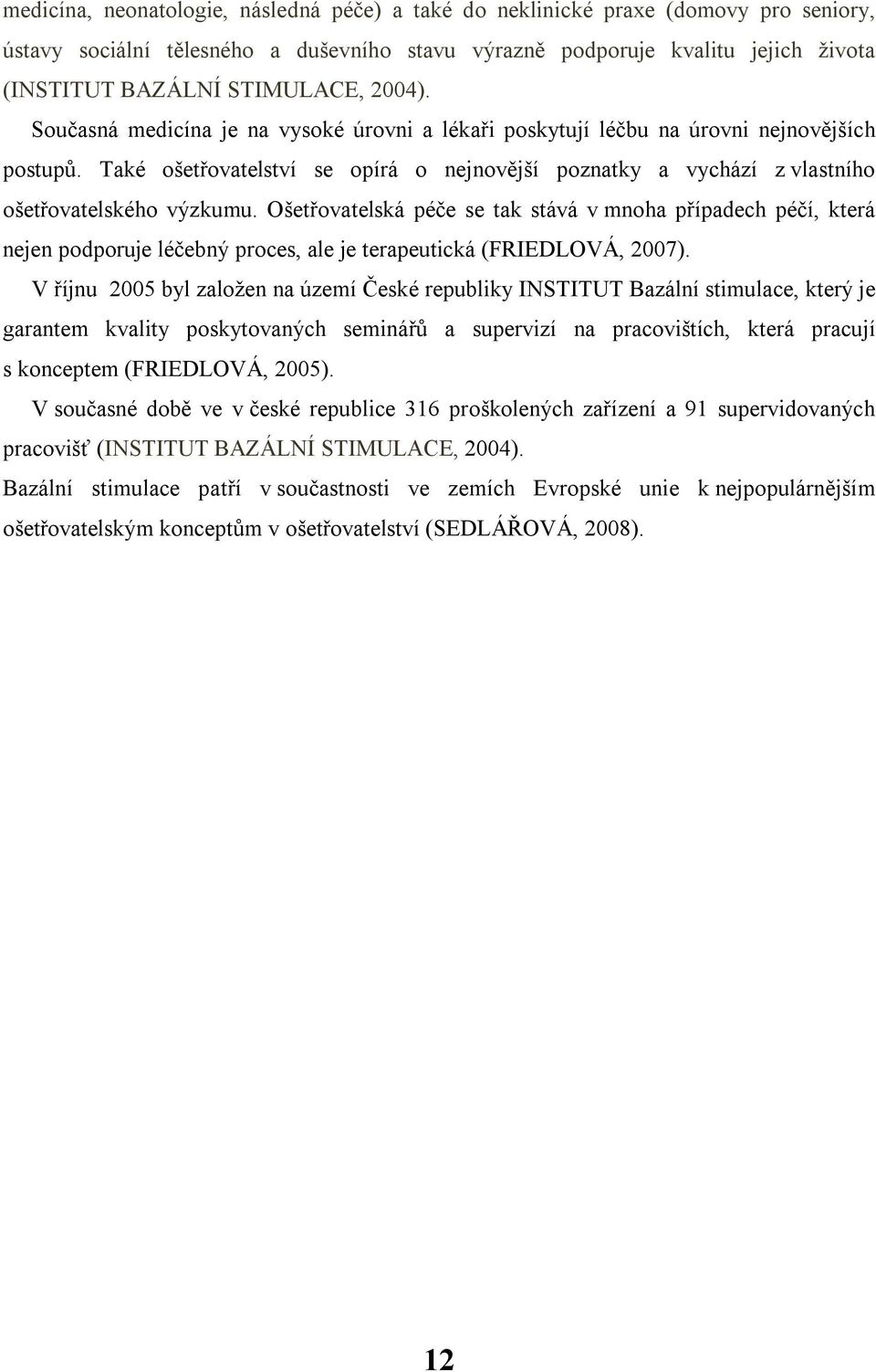 Také ošetřovatelství se opírá o nejnovější poznatky a vychází z vlastního ošetřovatelského výzkumu.