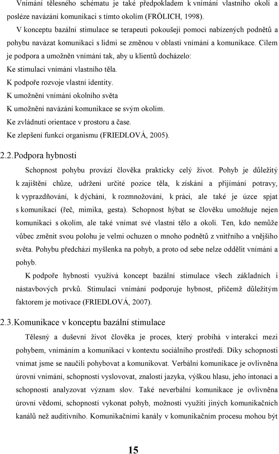 Cílem je podpora a umožněn vnímání tak, aby u klientů docházelo: Ke stimulaci vnímání vlastního těla. K podpoře rozvoje vlastní identity.