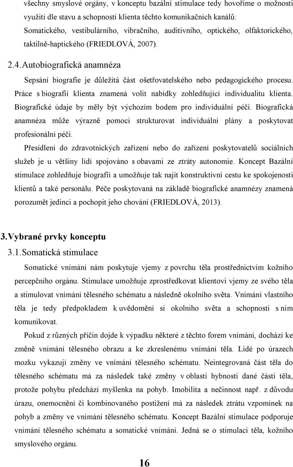 Práce s biografií klienta znamená volit nabídky zohledňující individualitu klienta. Biografické údaje by měly být výchozím bodem pro individuální péči.