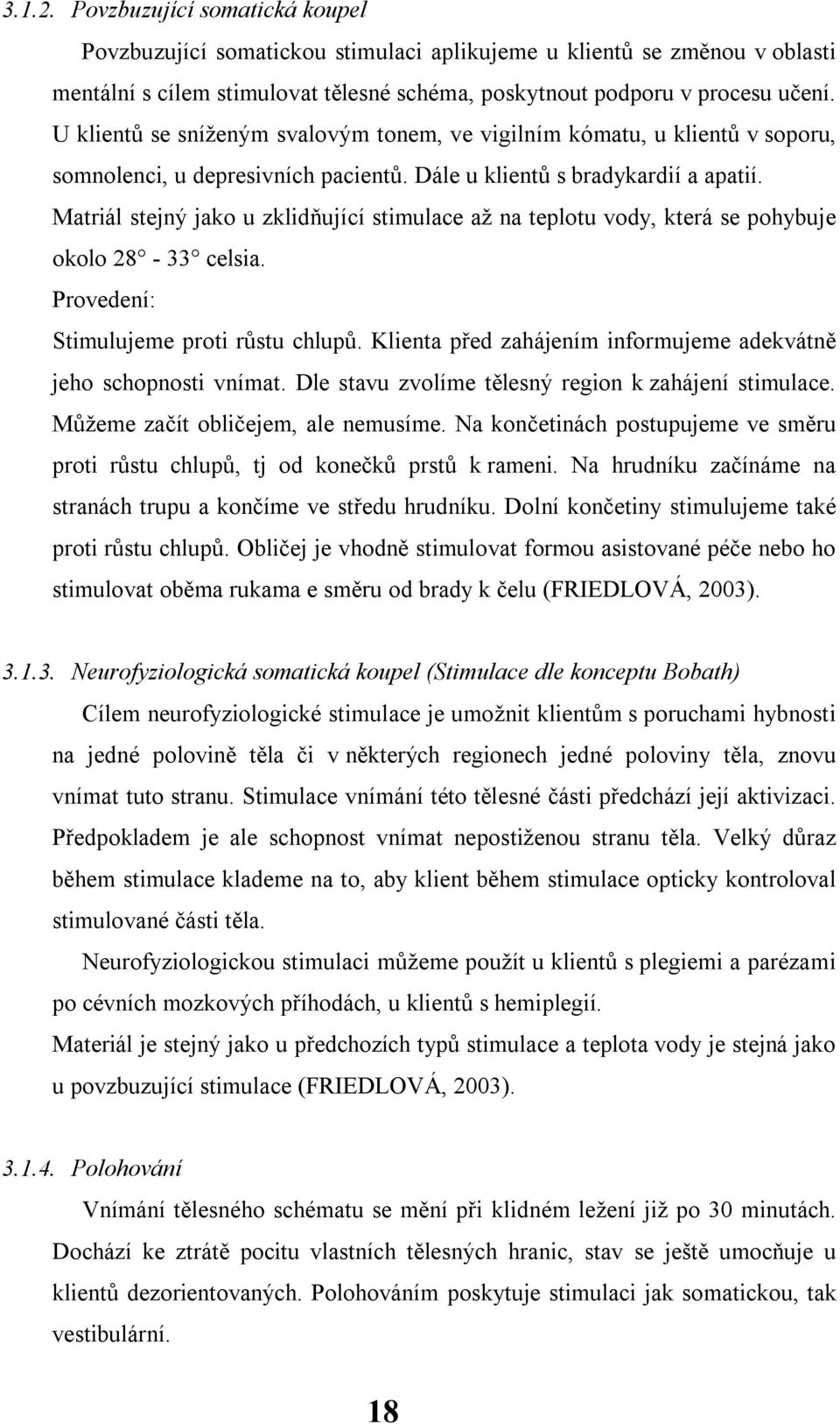 Matriál stejný jako u zklidňující stimulace až na teplotu vody, která se pohybuje okolo 28-33 celsia. Provedení: Stimulujeme proti růstu chlupů.